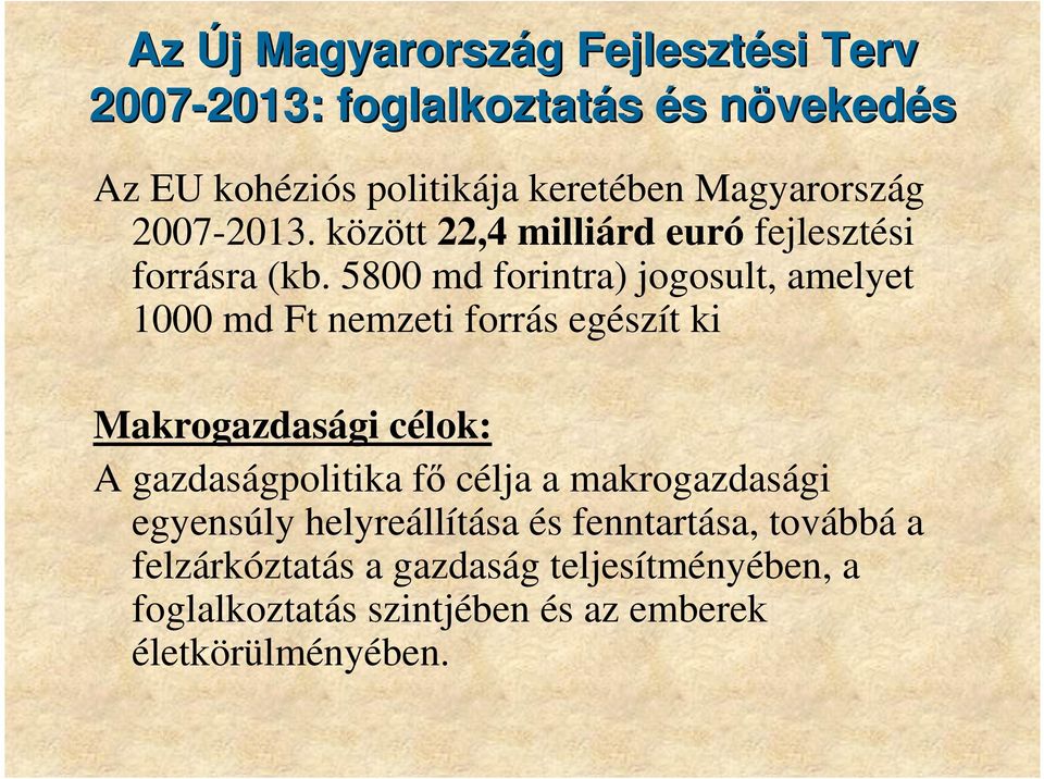 5800 md forintra) jogosult, amelyet 1000 md Ft nemzeti forrás egészít ki Makrogazdasági célok: A gazdaságpolitika fı