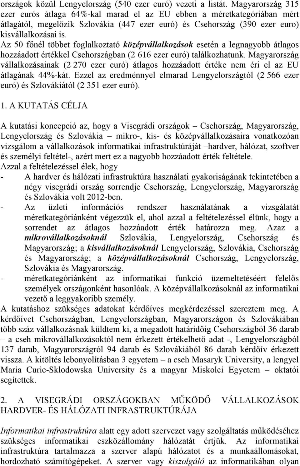 Az 50 főnél többet foglalkoztató középvállalkozások esetén a legnagyobb átlagos hozzáadott értékkel Csehországban (2 616 ezer euró) találkozhatunk.