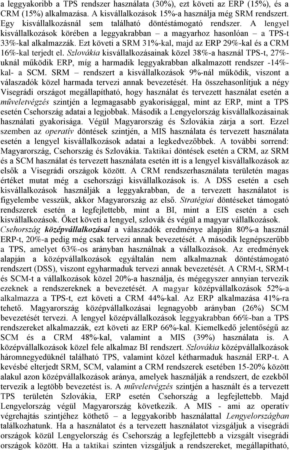 Ezt követi a SRM 31%-kal, majd az ERP 29%-kal és a CRM 16%-kal terjedt el.
