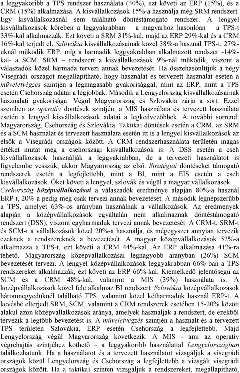 Ezt követi a SRM 31%-kal, majd az ERP 29%-kal és a CRM 16%-kal terjedt el.