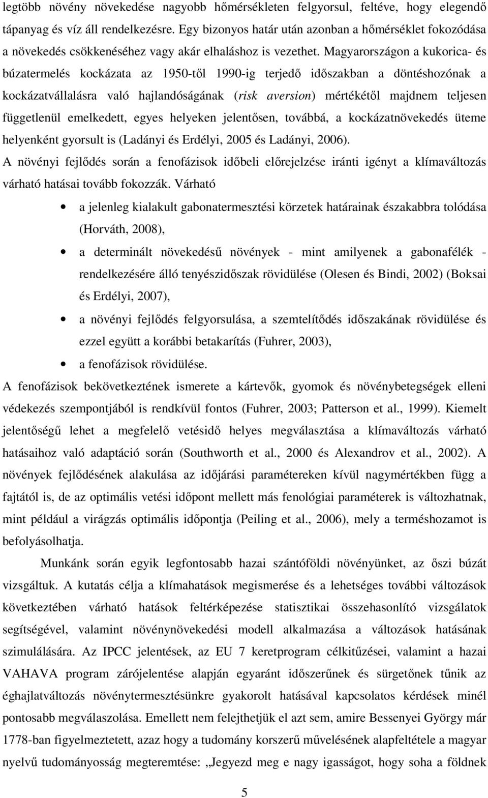 Magyarországon a kukorica- és búzatermelés kockázata az 1950-től 1990-ig terjedő időszakban a döntéshozónak a kockázatvállalásra való hajlandóságának (risk aversion) mértékétől majdnem teljesen
