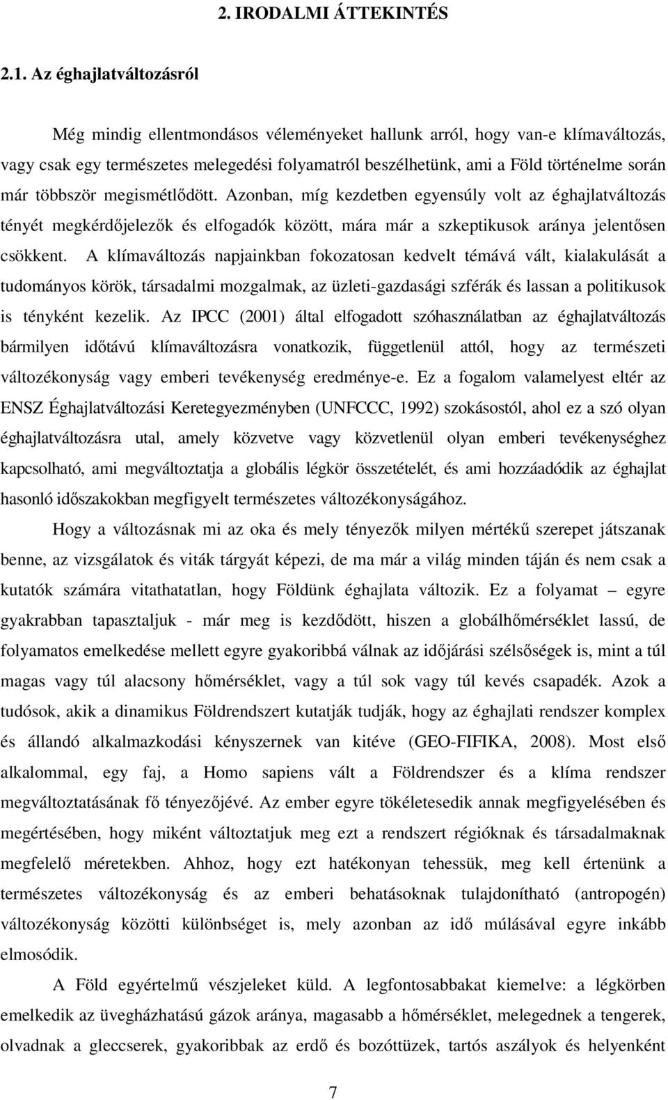 többször megismétlődött. Azonban, míg kezdetben egyensúly volt az éghajlatváltozás tényét megkérdőjelezők és elfogadók között, mára már a szkeptikusok aránya jelentősen csökkent.