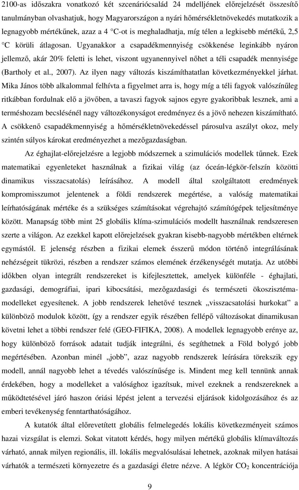 Ugyanakkor a csapadékmennyiség csökkenése leginkább nyáron jellemző, akár 20% feletti is lehet, viszont ugyanennyivel nőhet a téli csapadék mennyisége (Bartholy et al., 2007).