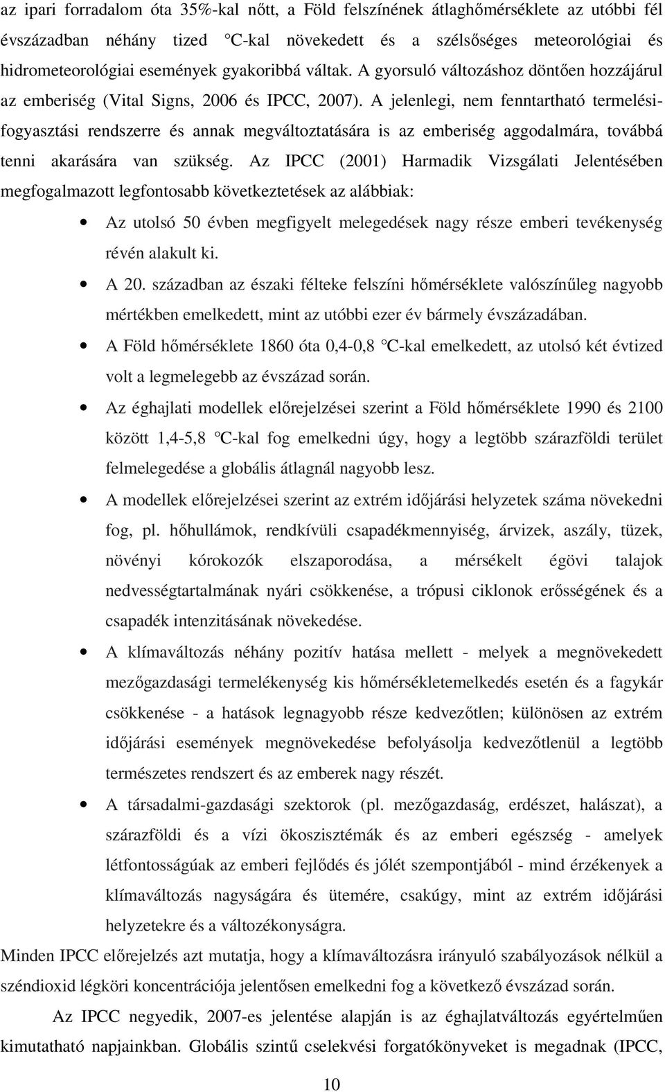 A jelenlegi, nem fenntartható termelésifogyasztási rendszerre és annak megváltoztatására is az emberiség aggodalmára, továbbá tenni akarására van szükség.