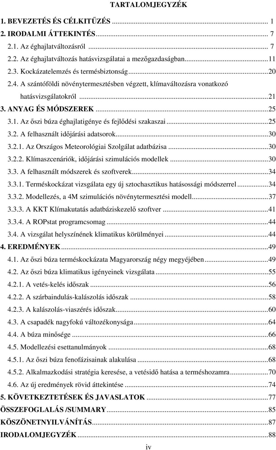..25 3.2. A felhasznált időjárási adatsorok...30 3.2.1. Az Országos Meteorológiai Szolgálat adatbázisa...30 3.2.2. Klímaszcenáriók, időjárási szimulációs modellek...30 3.3. A felhasznált módszerek és szoftverek.