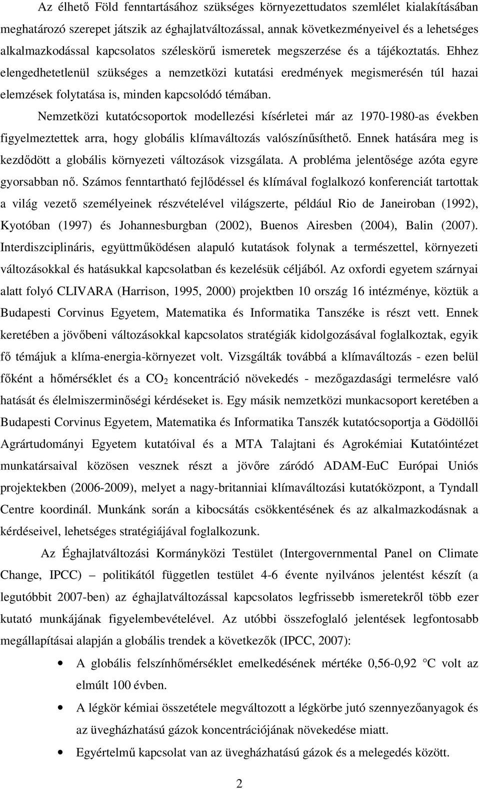 Ehhez elengedhetetlenül szükséges a nemzetközi kutatási eredmények megismerésén túl hazai elemzések folytatása is, minden kapcsolódó témában.
