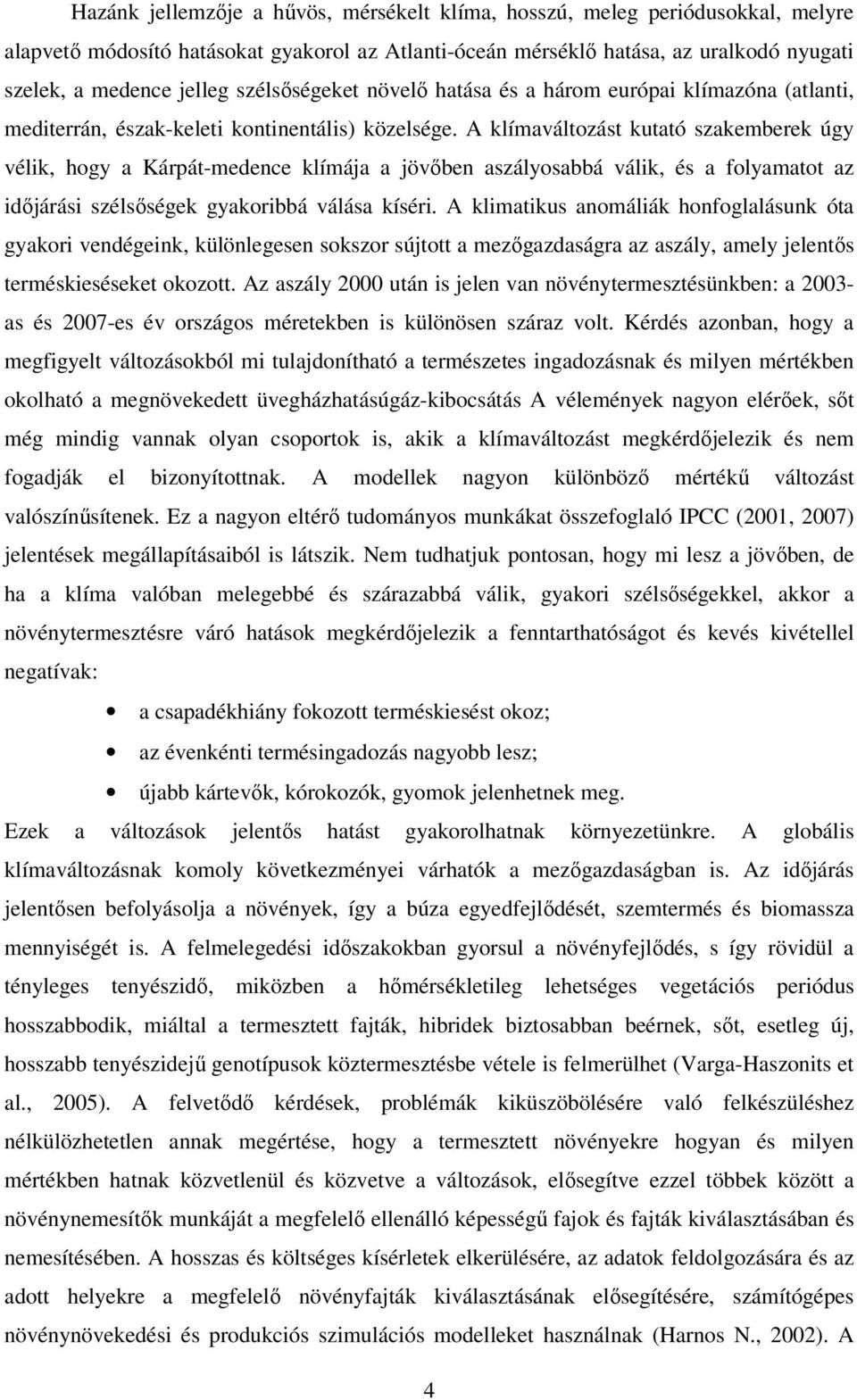 A klímaváltozást kutató szakemberek úgy vélik, hogy a Kárpát-medence klímája a jövőben aszályosabbá válik, és a folyamatot az időjárási szélsőségek gyakoribbá válása kíséri.