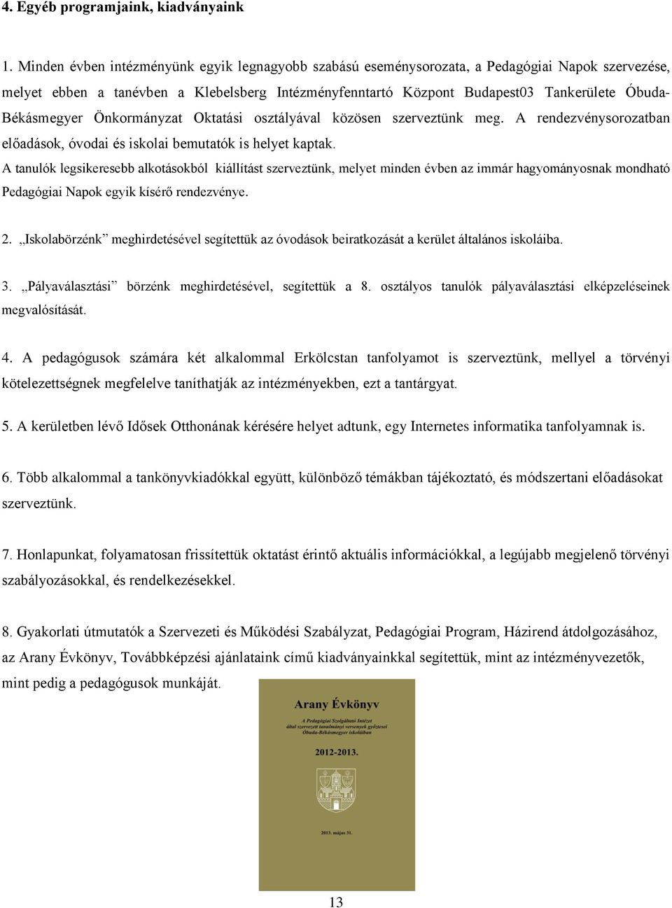 Békásmegyer Önkormányzat Oktatási osztályával közösen szerveztünk meg. A rendezvénysorozatban előadások, óvodai és iskolai bemutatók is helyet kaptak.