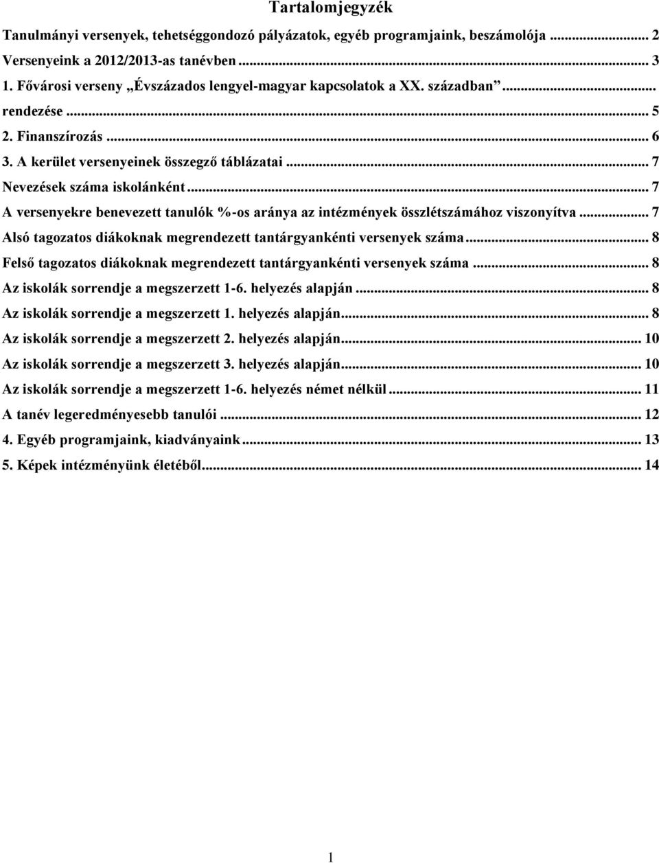 .. 7 A versenyekre benevezett tanulók %-os aránya az intézmények összlétszámához viszonyítva... 7 Alsó tagozatos diákoknak megrendezett tantárgyankénti versenyek száma.