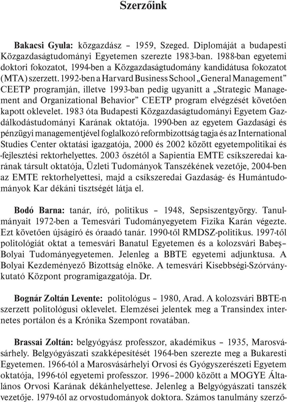 1992-ben a Harvard Business School General Management CEETP programján, illetve 1993-ban pedig ugyanitt a Strategic Management and Organizational Behavior CEETP program elvégzését követõen kapott