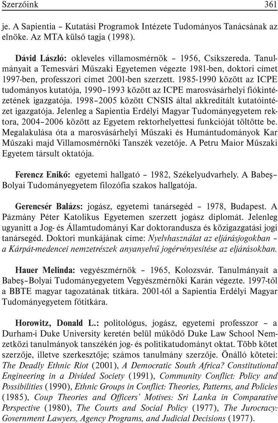 1985-1990 között az ICPE tudományos kutatója, 1990 1993 között az ICPE marosvásárhelyi fiókintézetének igazgatója. 1998 2005 között CNSIS által akkreditált kutatóintézet igazgatója.