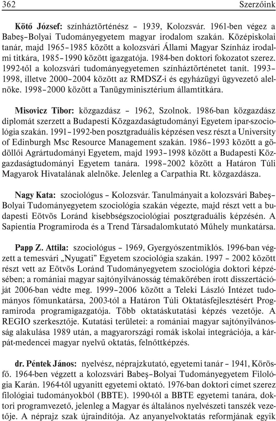1992-tõl a kolozsvári tudományegyetemen színháztörténetet tanít. 1993 1998, illetve 2000 2004 között az RMDSZ-i és egyházügyi ügyvezetõ alelnöke. 1998 2000 között a Tanügyminisztérium államtitkára.