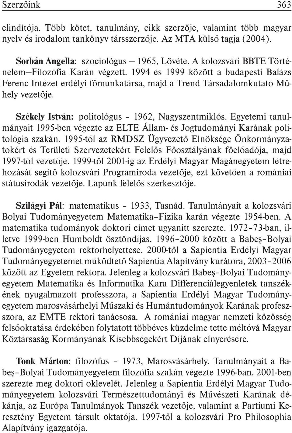 Székely István: politológus 1962, Nagyszentmiklós. Egyetemi tanulmányait 1995-ben végezte az ELTE Állam- és Jogtudományi Karának politológia szakán.