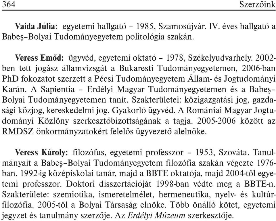 A Sapientia Erdélyi Magyar Tudományegyetemen és a Babeº Bolyai Tudományegyetemen tanít. Szakterületei: közigazgatási jog, gazdasági közjog, kereskedelmi jog. Gyakorló ügyvéd.