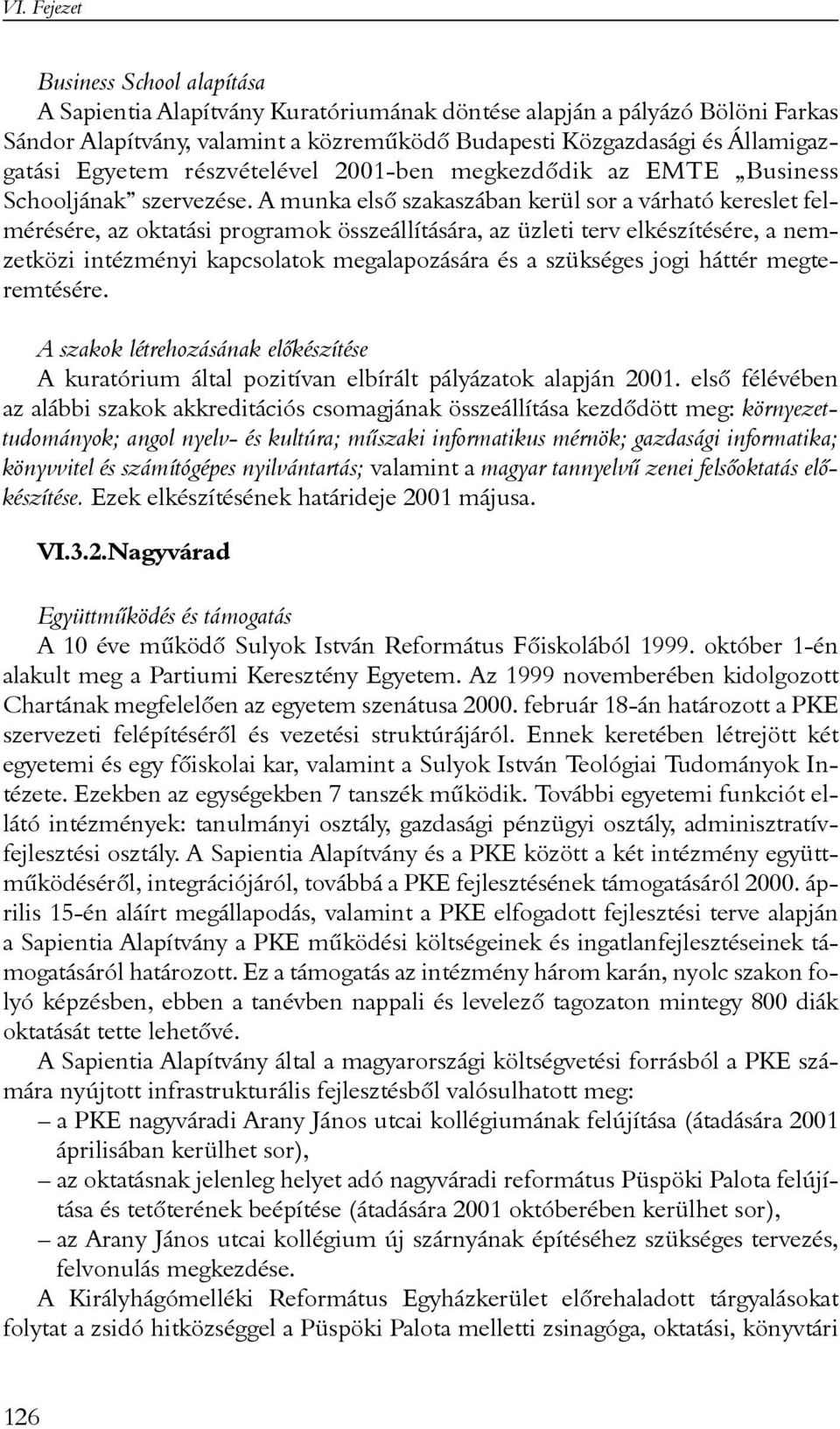 A munka elsõ szakaszában kerül sor a várható kereslet felmérésére, az oktatási programok összeállítására, az üzleti terv elkészítésére, a nemzetközi intézményi kapcsolatok megalapozására és a