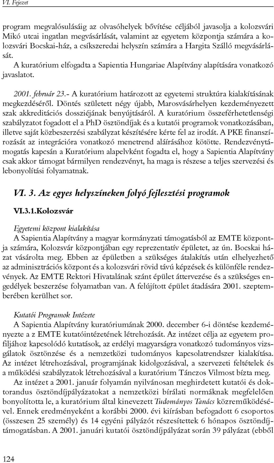 - A kuratórium határozott az egyetemi struktúra kialakításának megkezdésérõl. Döntés született négy újabb, Marosvásárhelyen kezdeményezett szak akkreditációs dossziéjának benyújtásáról.