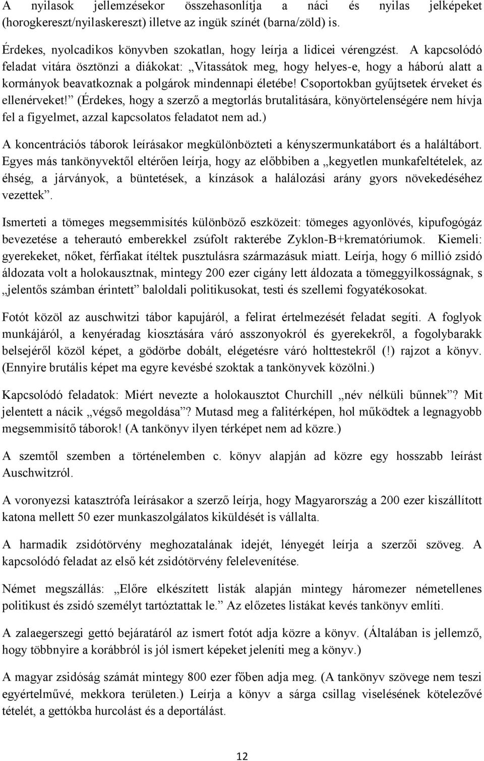 A kapcsolódó feladat vitára ösztönzi a diákokat: Vitassátok meg, hogy helyes-e, hogy a háború alatt a kormányok beavatkoznak a polgárok mindennapi életébe!