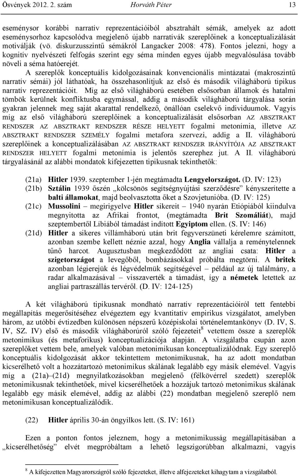 szám Horváth Péter 13 eseménysor korábbi narratív reprezentációiból absztrahált sémák, amelyek az adott eseménysorhoz kapcsolódva megjelenő újabb narratívák szereplőinek a konceptualizálását