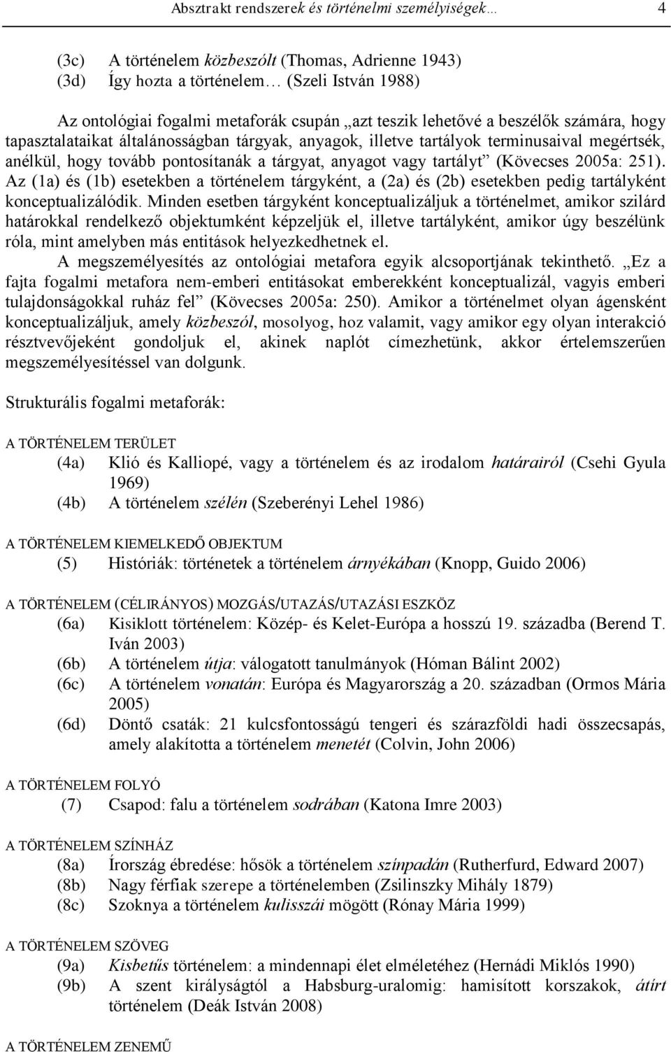 tartályt (Kövecses 2005a: 251). Az (1a) és (1b) esetekben a történelem tárgyként, a (2a) és (2b) esetekben pedig tartályként konceptualizálódik.