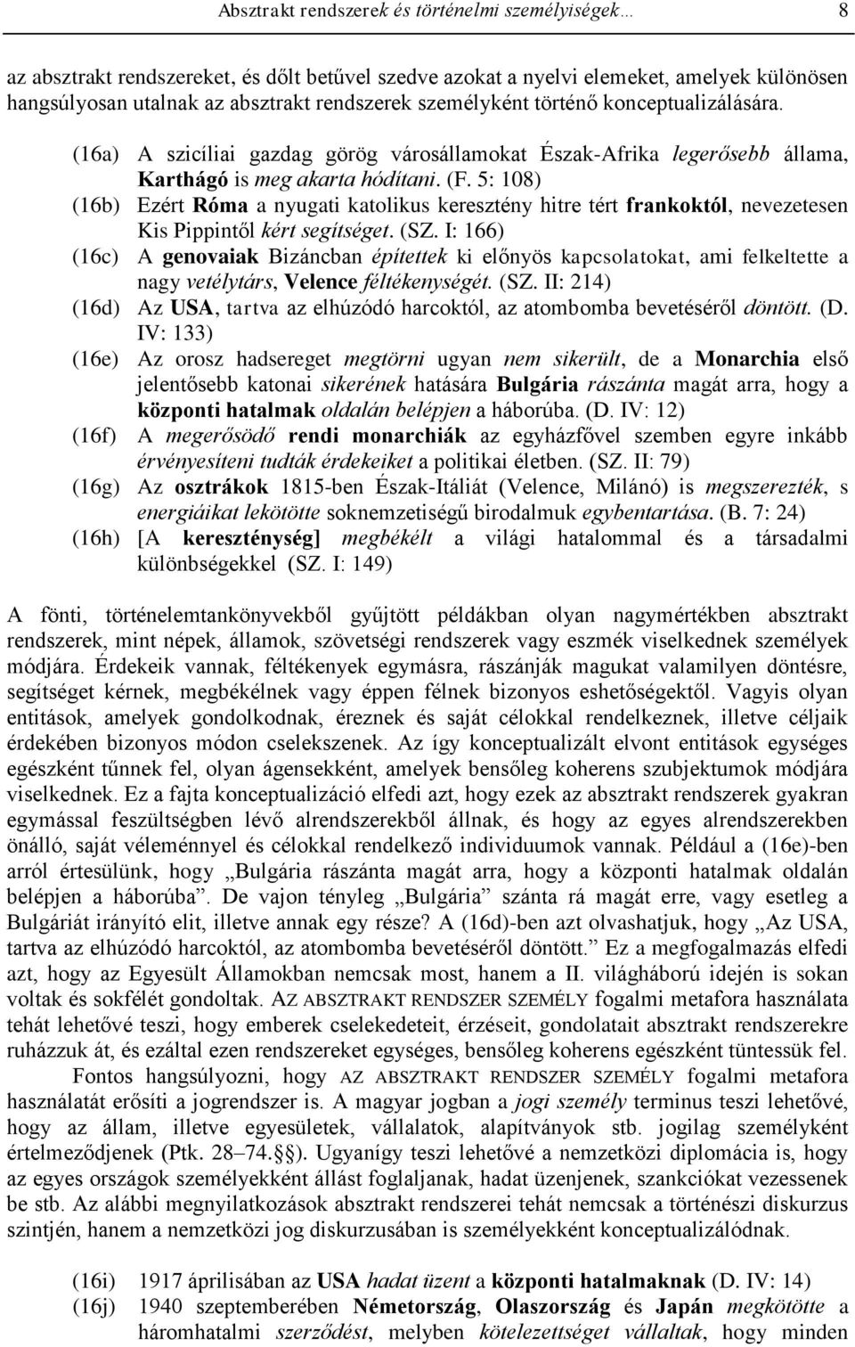 5: 108) (16b) Ezért Róma a nyugati katolikus keresztény hitre tért frankoktól, nevezetesen Kis Pippintől kért segítséget. (SZ.