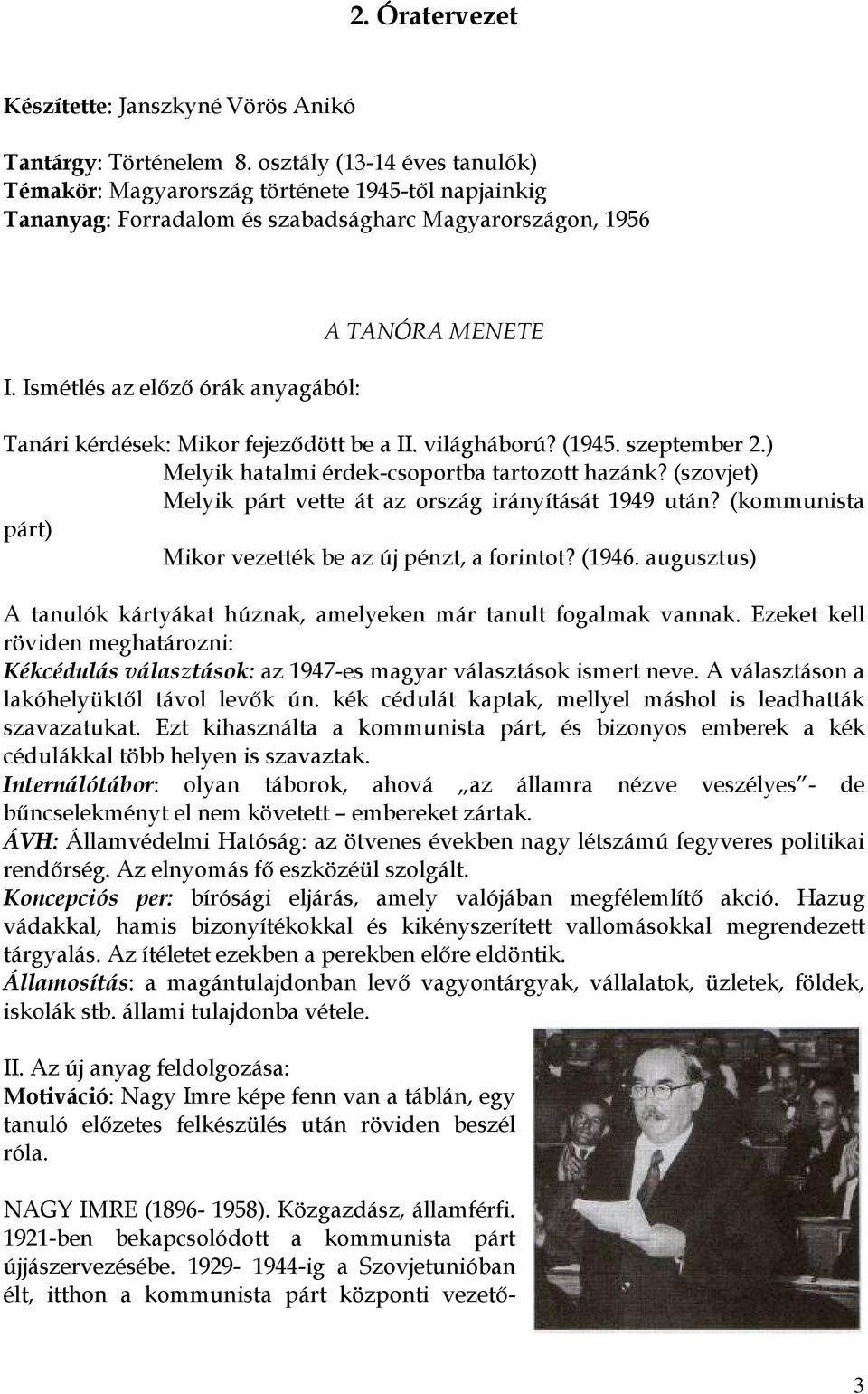 Ismétlés az előző órák anyagából: A TANÓRA MENETE Tanári kérdések: Mikor fejeződött be a II. világháború? (1945. szeptember 2.) Melyik hatalmi érdek-csoportba tartozott hazánk?