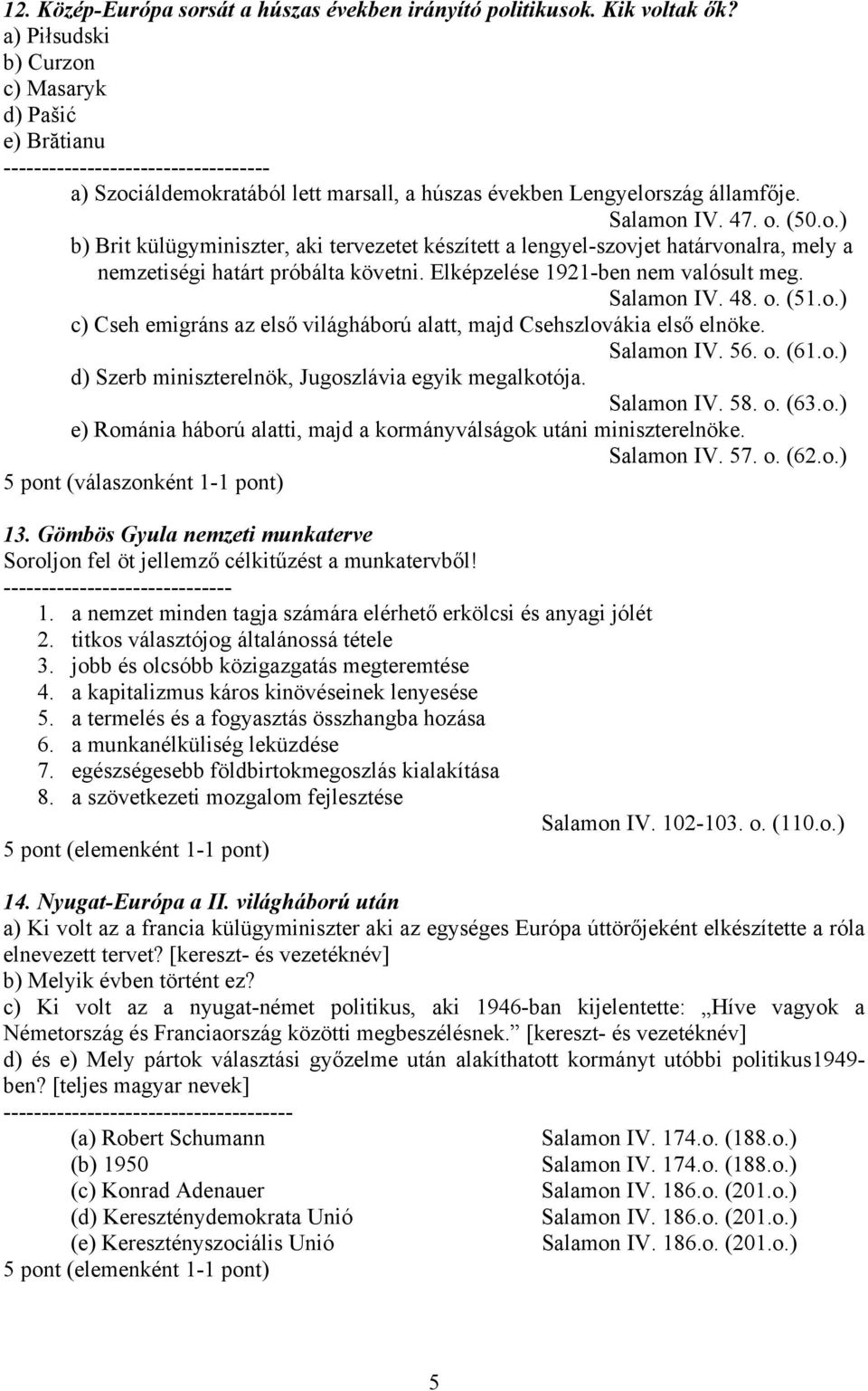 Elképzelése 1921-ben nem valósult meg. Salamon IV. 48. o. (51.o.) c) Cseh emigráns az első világháború alatt, majd Csehszlovákia első elnöke. Salamon IV. 56. o. (61.o.) d) Szerb miniszterelnök, Jugoszlávia egyik megalkotója.