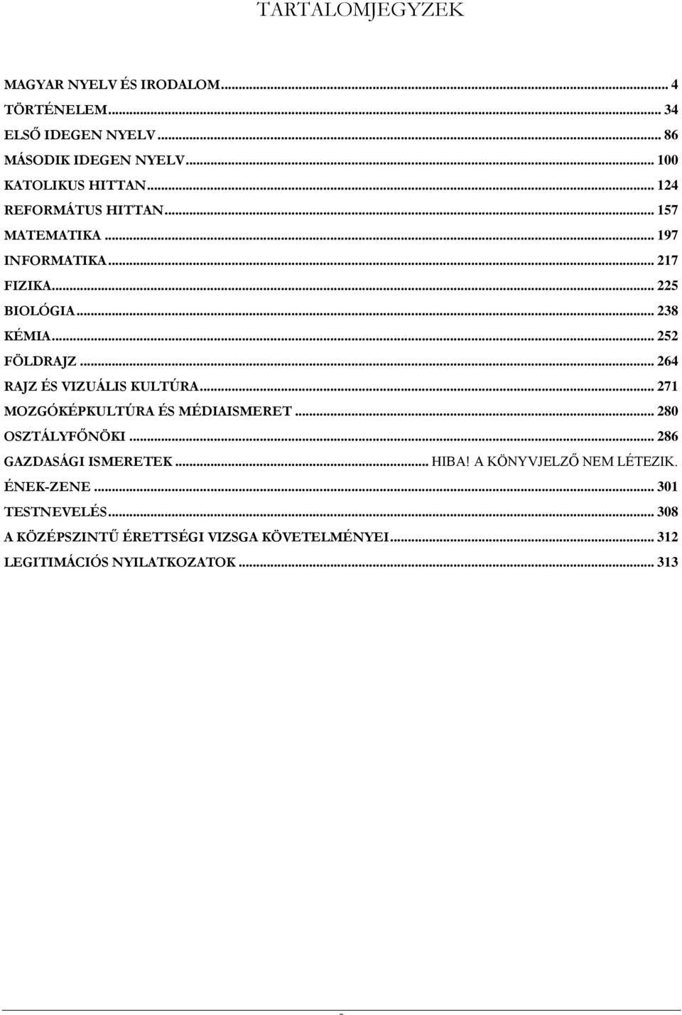 .. 264 RAJZ ÉS VIZUÁLIS KULTÚRA... 271 MOZGÓKÉPKULTÚRA ÉS MÉDIAISMERET... 280 OSZTÁLYFŐNÖKI... 286 GAZDASÁGI ISMERETEK... HIBA!
