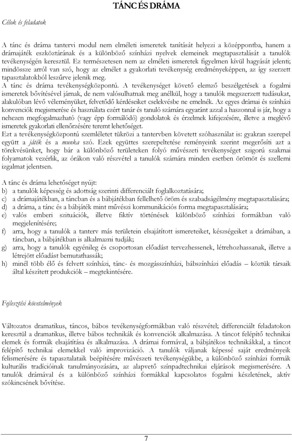 Ez természetesen nem az elméleti ismeretek figyelmen kívül hagyását jelenti; mindössze arról van szó, hogy az elmélet a gyakorlati tevékenység eredményeképpen, az így szerzett tapasztalatokból