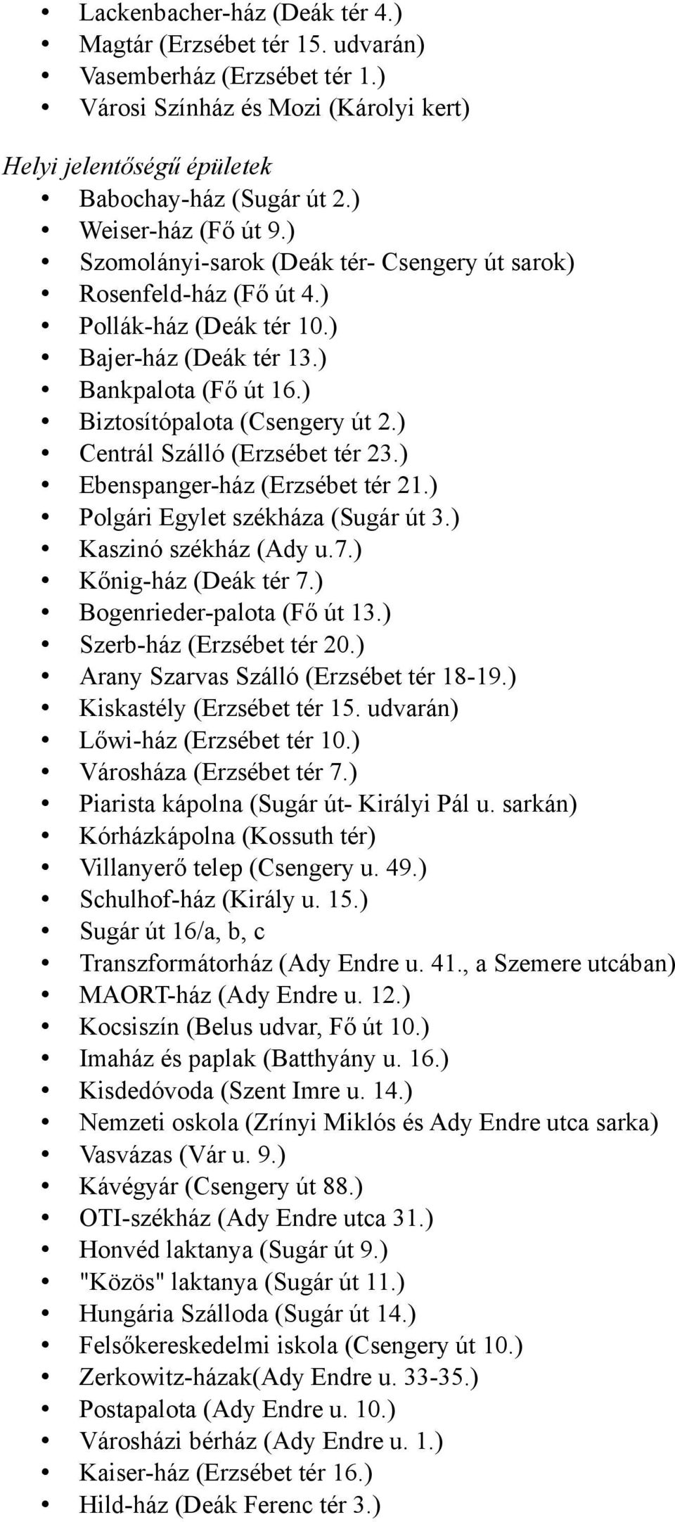 ) Biztosítópalota (Csengery út 2.) Centrál Szálló (Erzsébet tér 23.) Ebenspanger-ház (Erzsébet tér 21.) Polgári Egylet székháza (Sugár út 3.) Kaszinó székház (Ady u.7.) Kőnig-ház (Deák tér 7.