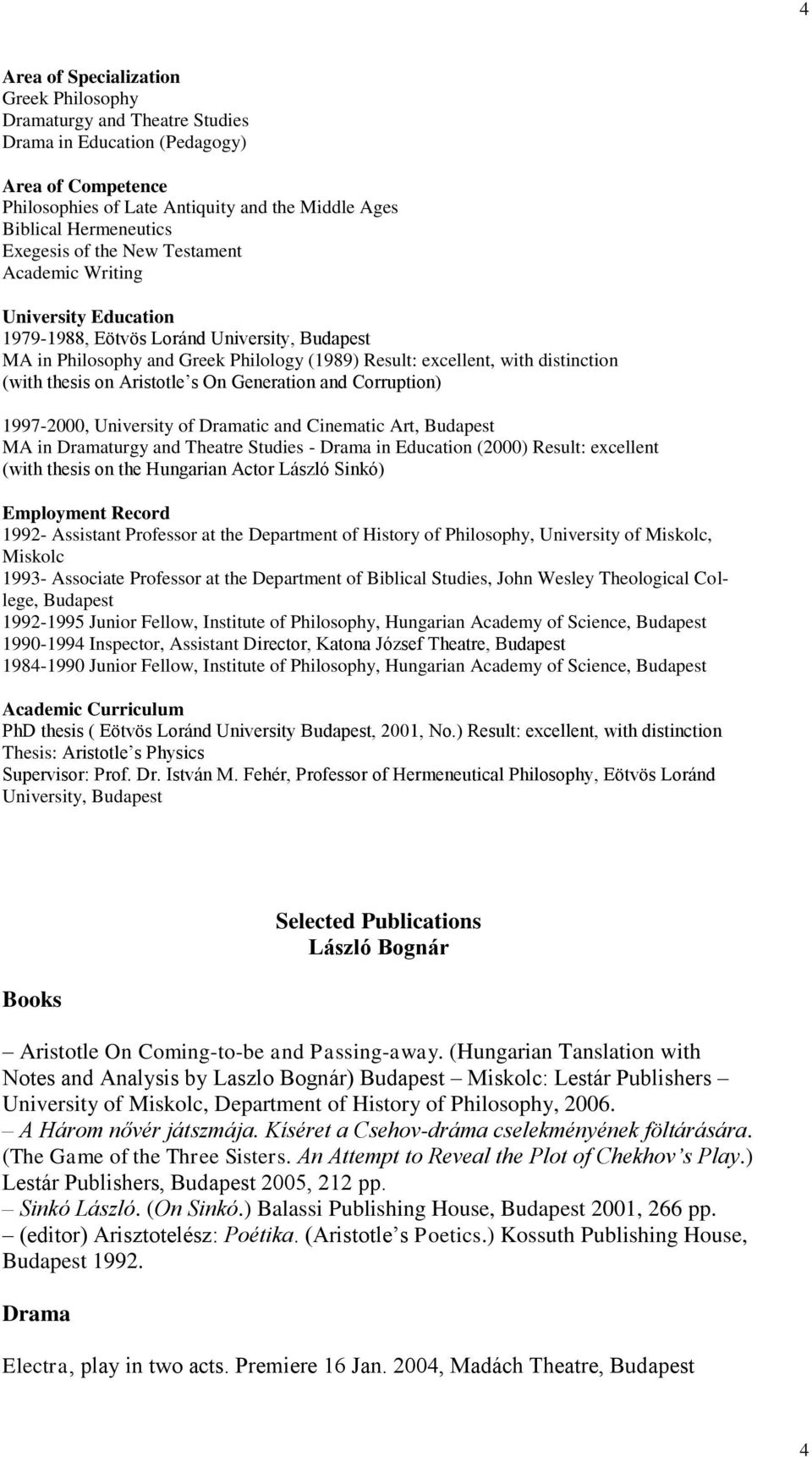 thesis on Aristotle s On Generation and Corruption) 1997-2000, University of Dramatic and Cinematic Art, Budapest MA in Dramaturgy and Theatre Studies - Drama in Education (2000) Result: excellent