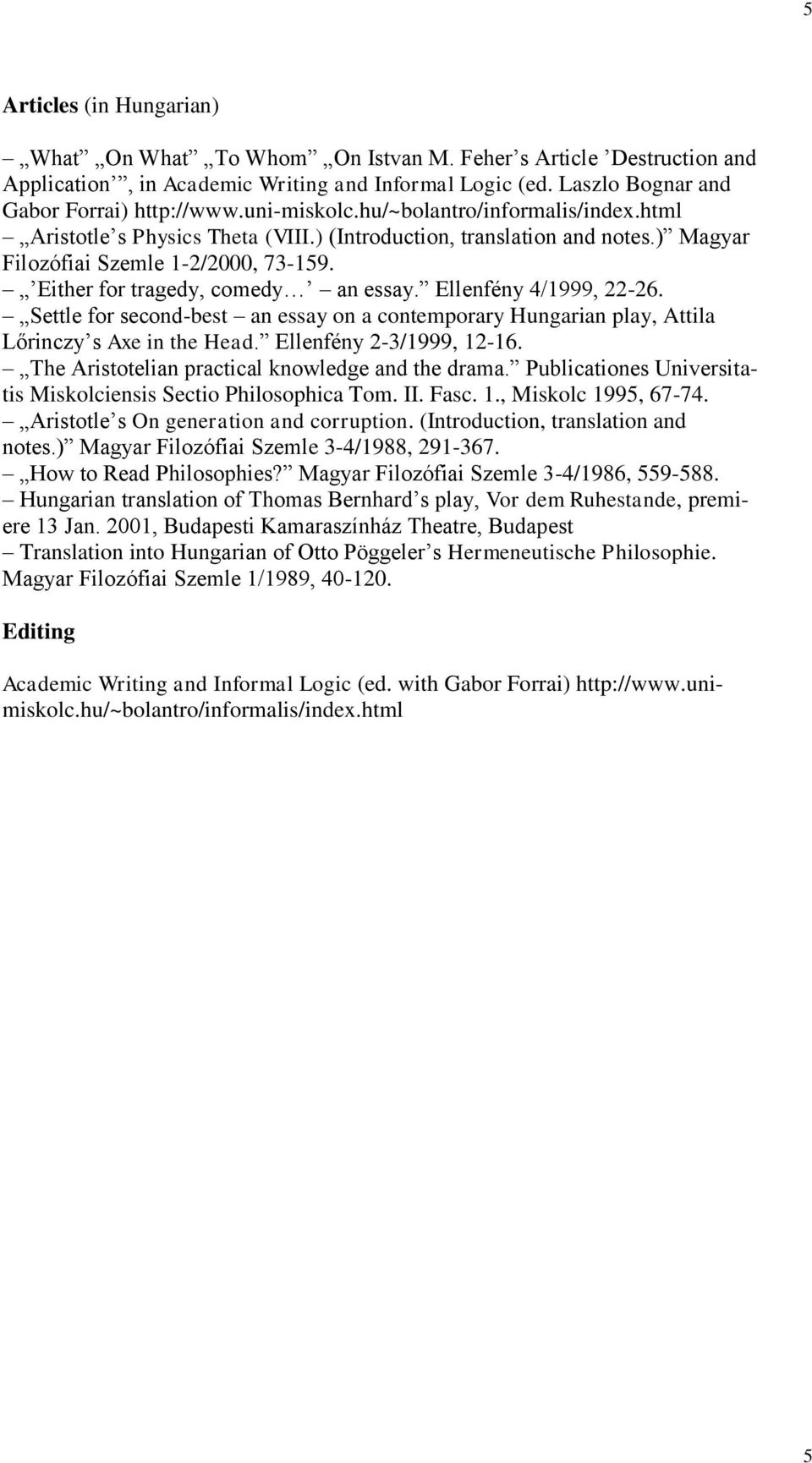 Ellenfény 4/1999, 22-26. Settle for second-best an essay on a contemporary Hungarian play, Attila Lőrinczy s Axe in the Head. Ellenfény 2-3/1999, 12-16.