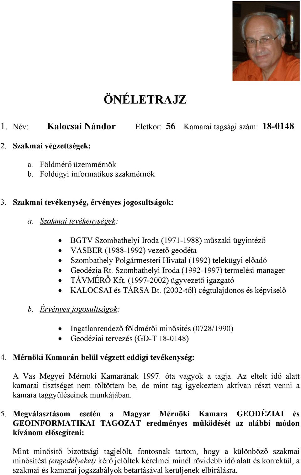 Szakmai tevékenységek: BGTV Szombathelyi Iroda (1971-1988) műszaki ügyintéző VASBER (1988-1992) vezető geodéta Szombathely Polgármesteri Hivatal (1992) telekügyi előadó Geodézia Rt.