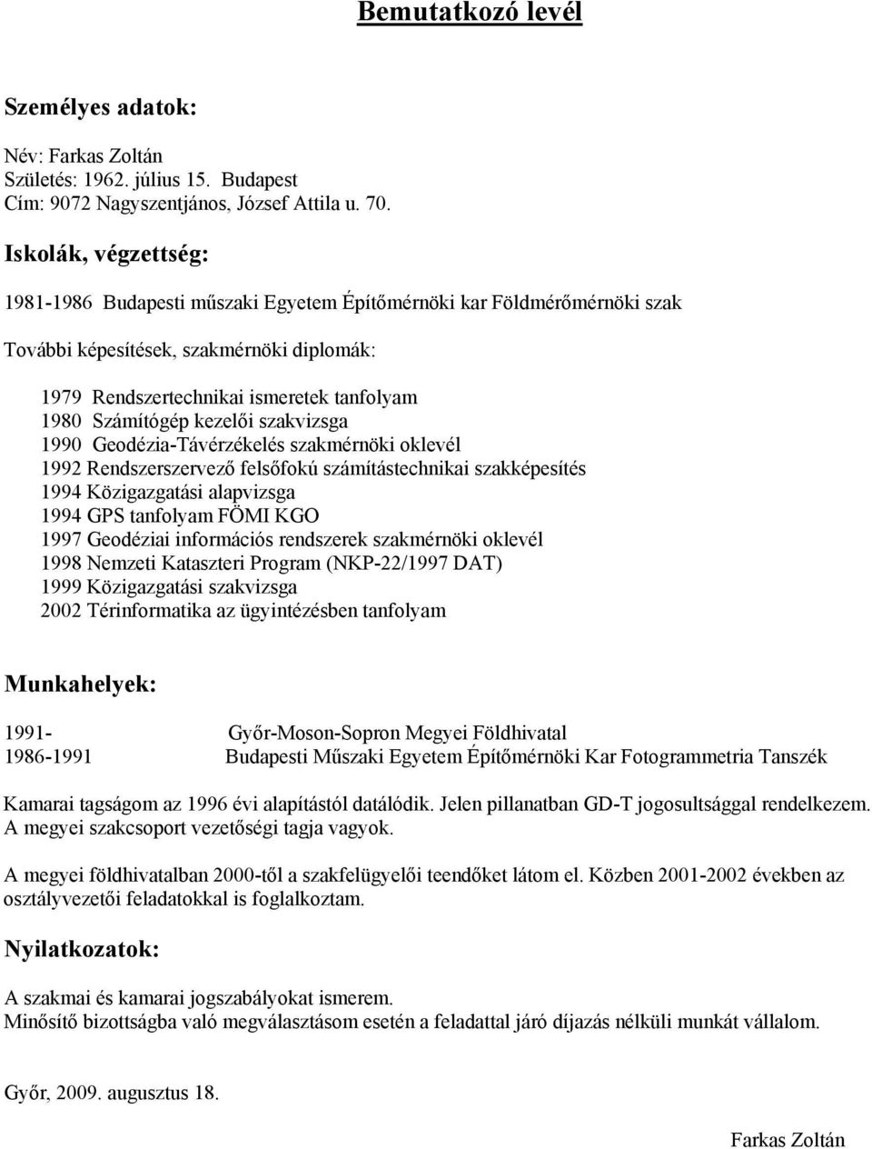 kezelői szakvizsga 1990 Geodézia-Távérzékelés szakmérnöki oklevél 1992 Rendszerszervező felsőfokú számítástechnikai szakképesítés 1994 Közigazgatási alapvizsga 1994 GPS tanfolyam FÖMI KGO 1997