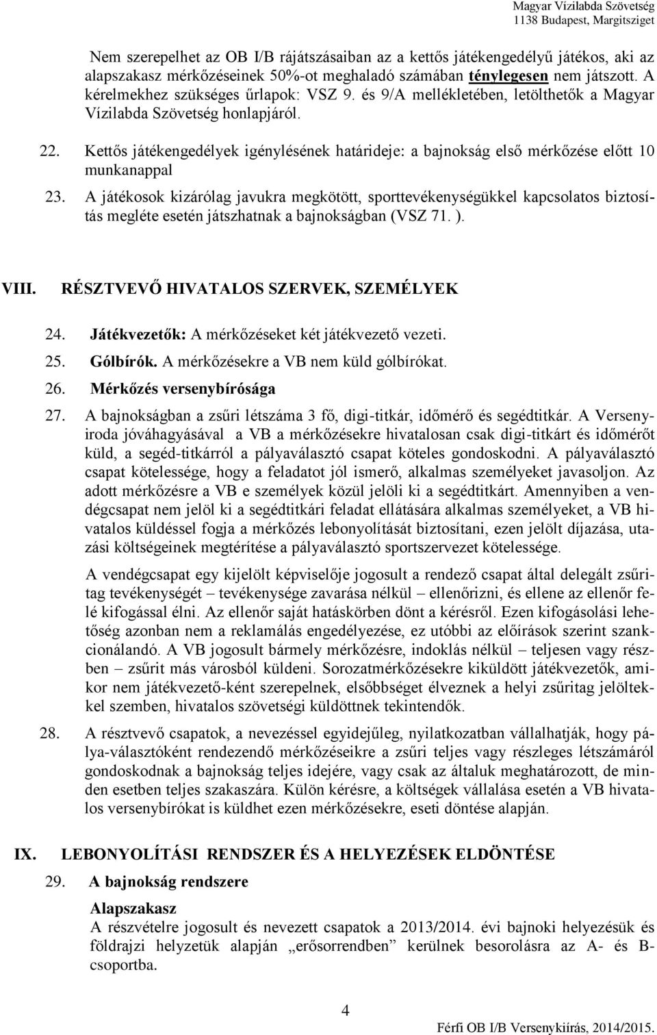 Kettős játékengedélyek igénylésének határideje: a bajnokság első mérkőzése előtt 10 munkanappal 23.