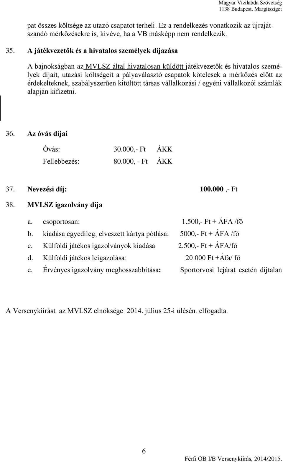 mérkőzés előtt az érdekelteknek, szabályszerűen kitöltött társas vállalkozási / egyéni vállalkozói számlák alapján kifizetni. 36. Az óvás díjai Óvás: 30.000,- Ft ÁKK Fellebbezés: 80.000, - Ft ÁKK 37.