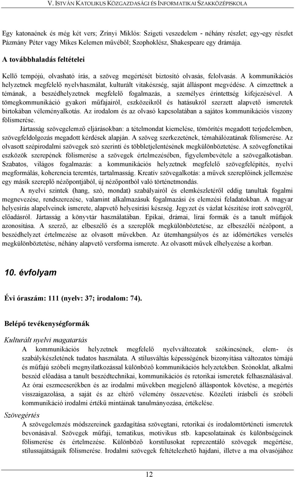 A kommunikációs helyzetnek megfelelő nyelvhasználat, kulturált vitakészség, saját álláspont megvédése.
