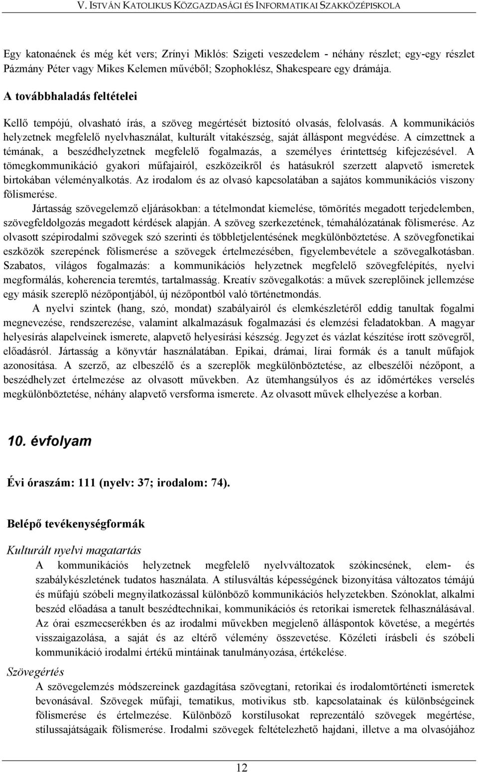 A kommunikációs helyzetnek megfelelő nyelvhasználat, kulturált vitakészség, saját álláspont megvédése.