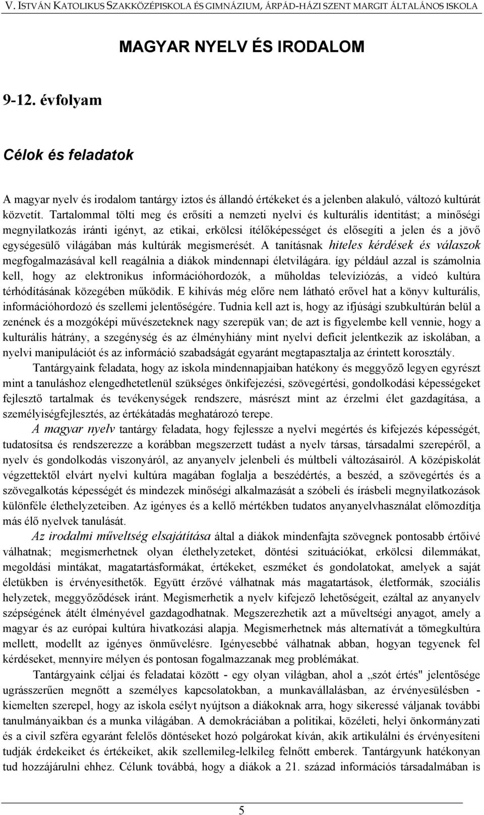 világában más kultúrák megismerését. A tanításnak hiteles kérdések és válaszok megfogalmazásával kell reagálnia a diákok mindennapi életvilágára.