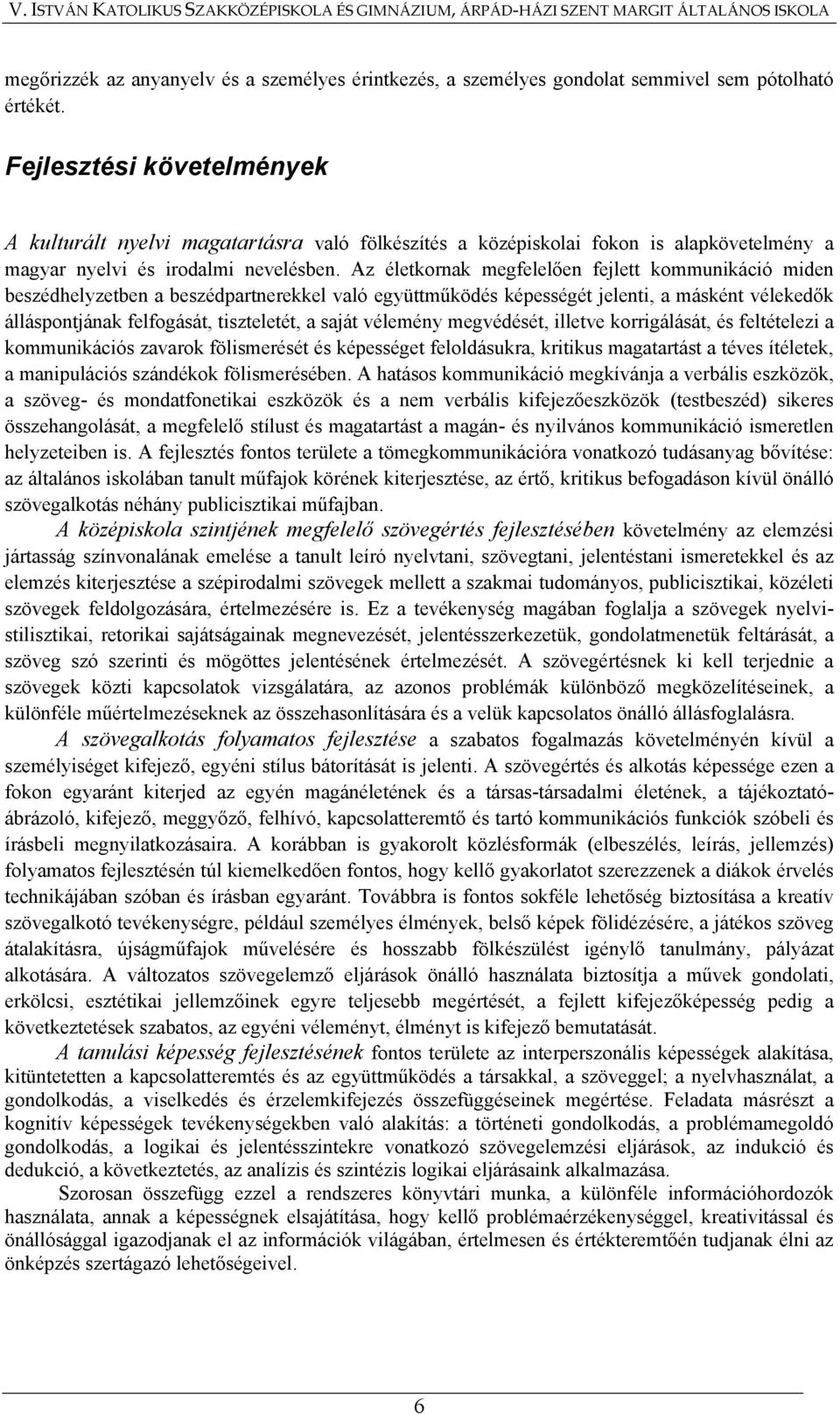 Az életkornak megfelelően fejlett kommunikáció miden beszédhelyzetben a beszédpartnerekkel való együttműködés képességét jelenti, a másként vélekedők álláspontjának felfogását, tiszteletét, a saját