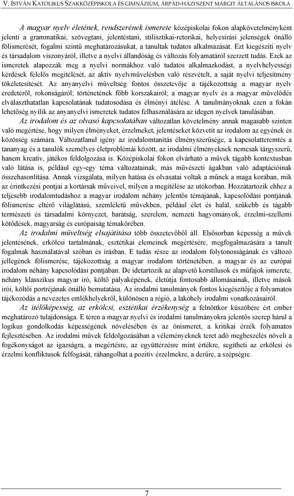 Ezek az ismeretek alapozzák meg a nyelvi normákhoz való tudatos alkalmazkodást, a nyelvhelyességi kérdések felelős megítélését, az aktív nyelvművelésben való részvételt, a saját nyelvi teljesítmény