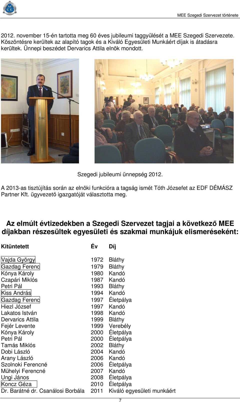 A 2013-as tisztújítás során az elnöki funkcióra a tagság ismét Tóth Józsefet az EDF DÉMÁSZ Partner Kft. ügyvezető igazgatóját választotta meg.