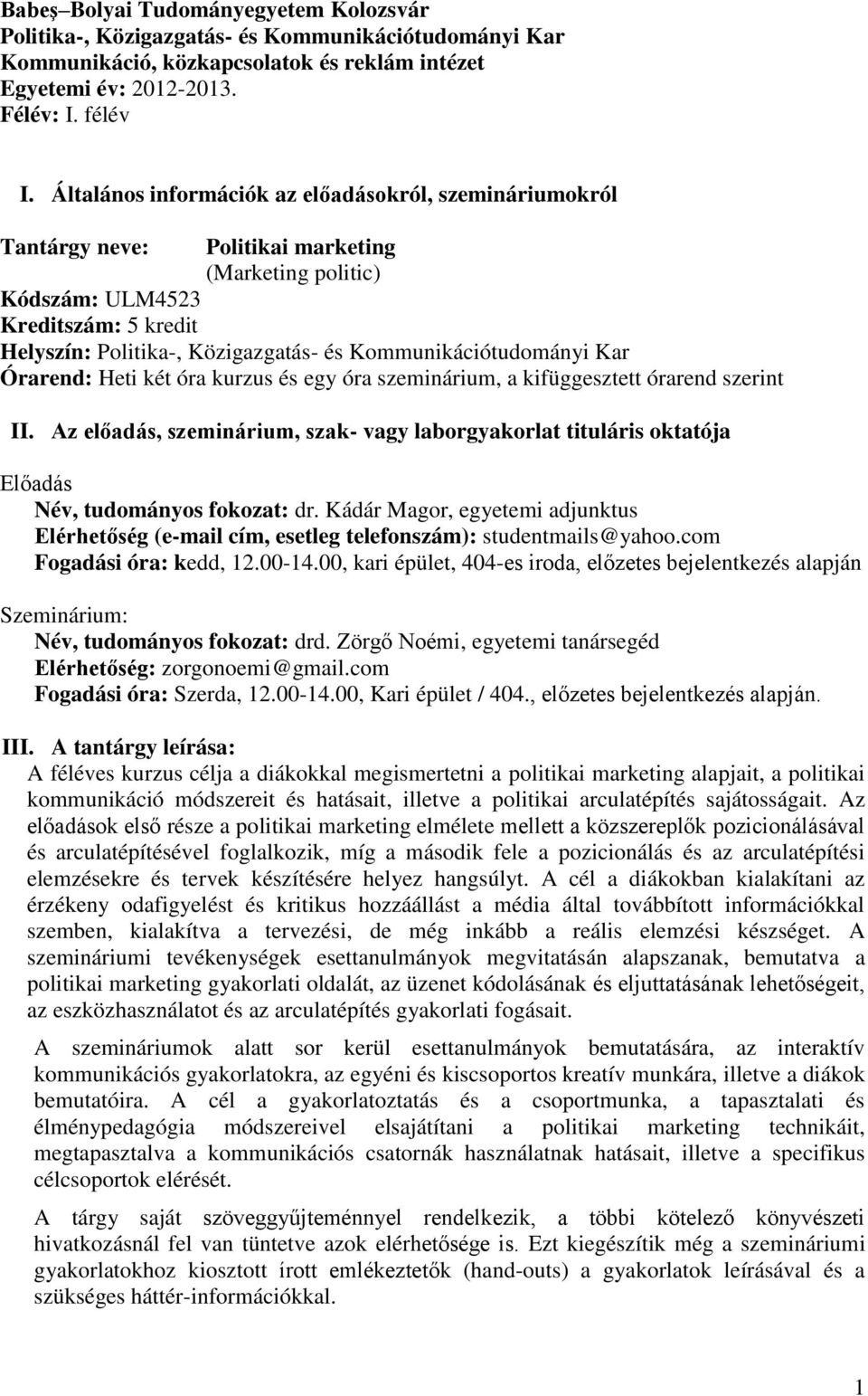Kommunikációtudományi Kar Órarend: Heti két óra kurzus és egy óra szeminárium, a kifüggesztett órarend szerint II.