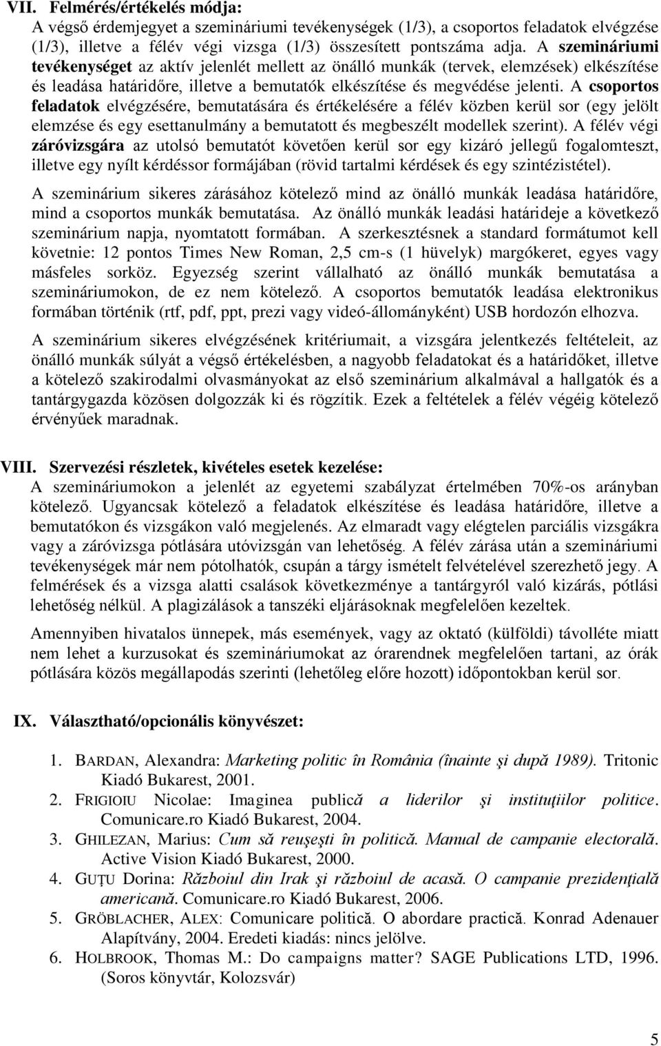 A csoportos feladatok elvégzésére, bemutatására és értékelésére a félév közben kerül sor (egy jelölt elemzése és egy esettanulmány a bemutatott és megbeszélt modellek szerint).