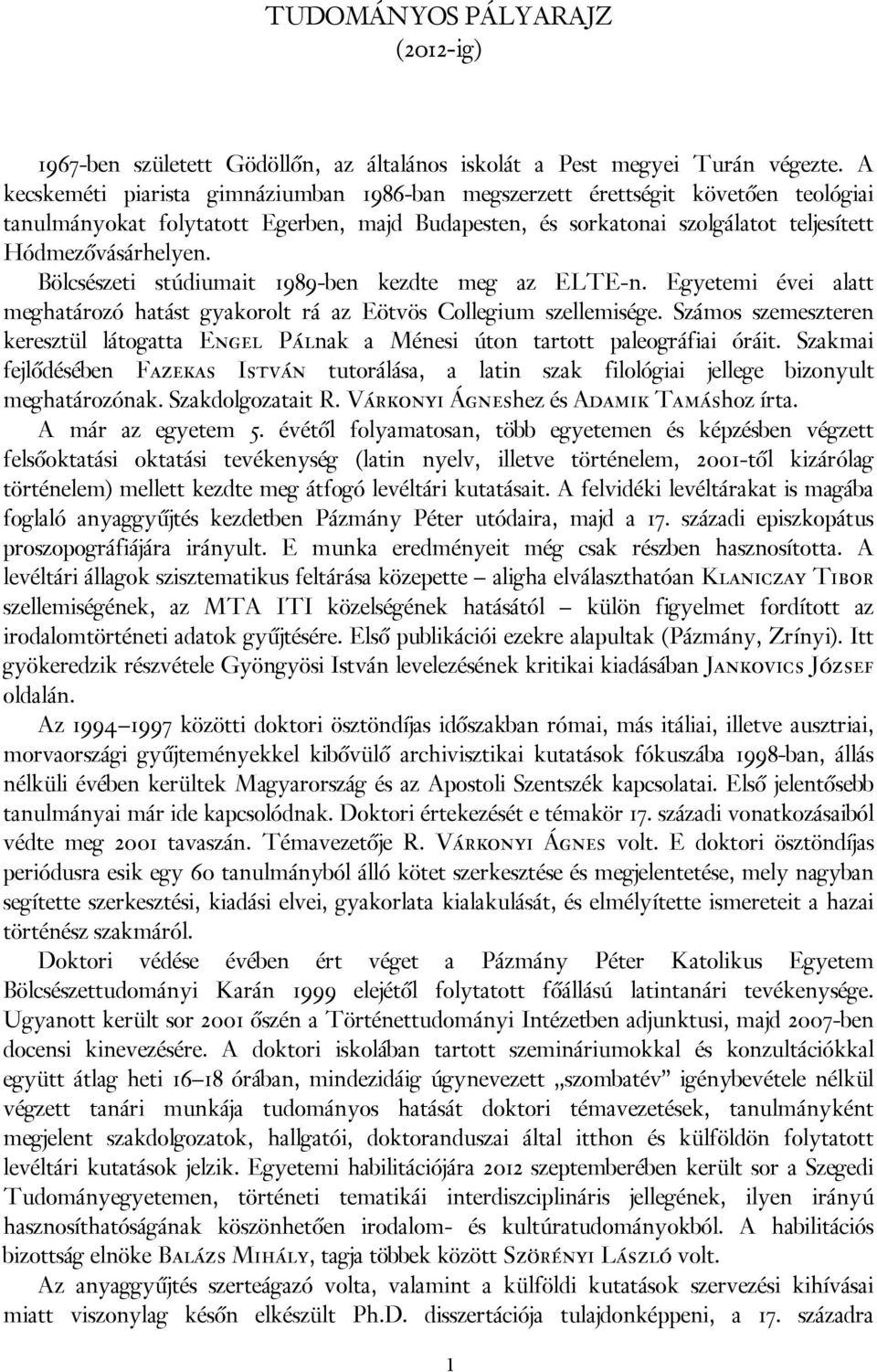 Bölcsészeti stúdiumait 1989-ben kezdte meg az ELTE-n. Egyetemi évei alatt meghatározó hatást gyakorolt rá az Eötvös Collegium szellemisége.