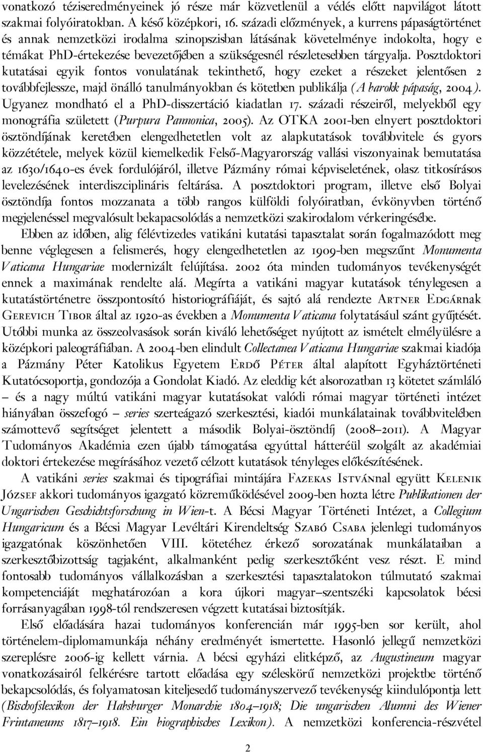 tárgyalja. Posztdoktori kutatásai egyik fontos vonulatának tekinthető, hogy ezeket a részeket jelentősen 2 továbbfejlessze, majd önálló tanulmányokban és kötetben publikálja (A barokk pápaság, 2004).