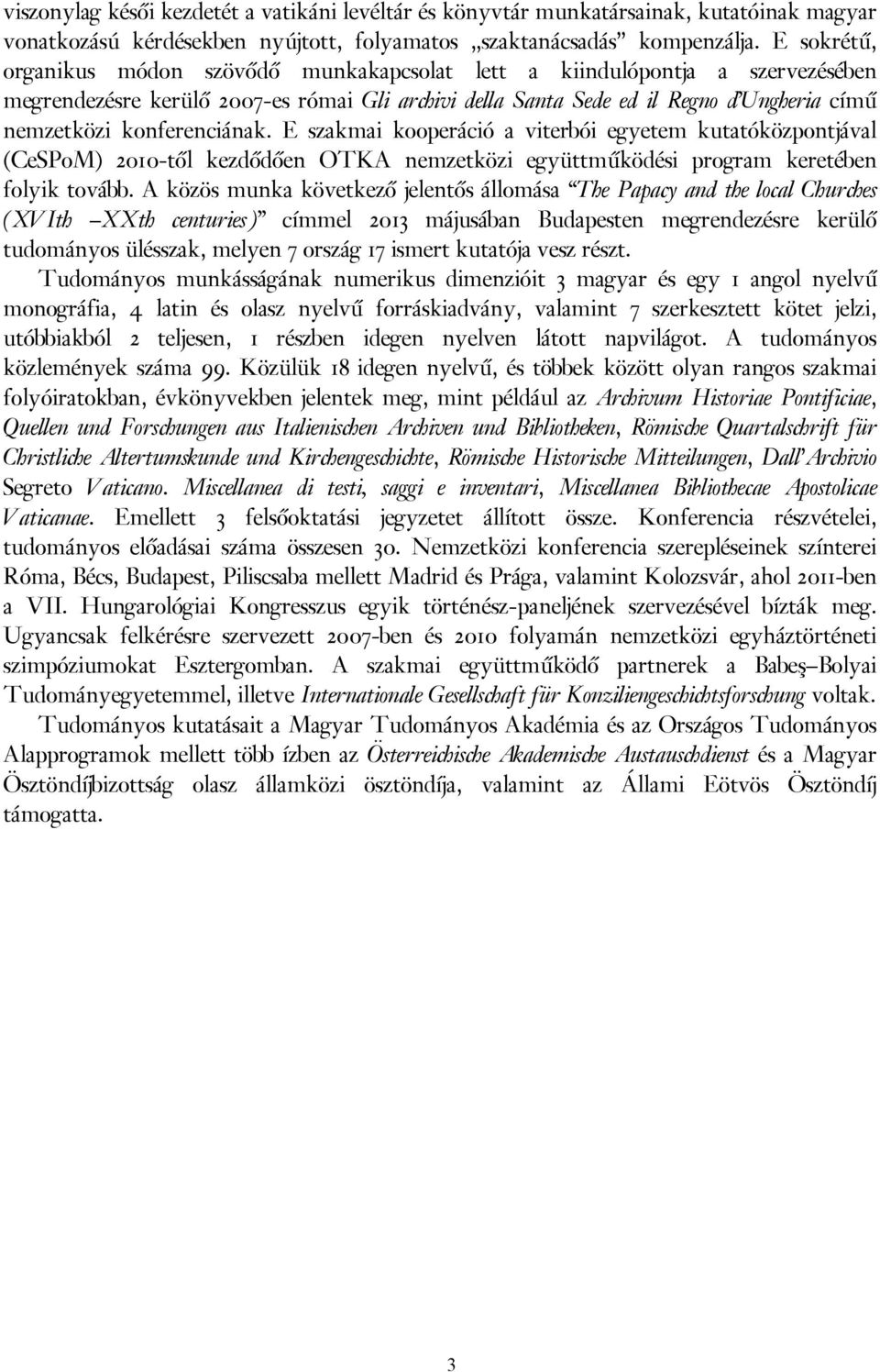 konferenciának. E szakmai kooperáció a viterbói egyetem kutatóközpontjával (CeSPoM) 2010-től kezdődően OTKA nemzetközi együttműködési program keretében folyik tovább.