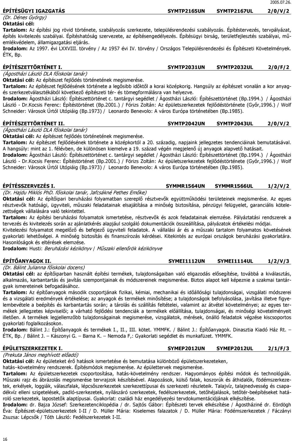 Irodalom: Az 1997. évi LXXVIII. törvény / Az 1957 évi IV. törvény / Országos Településrendezési és Építészeti Követelmények. ÉTK, Bp. ÉPÍTÉSZETTÖRTÉNET I.