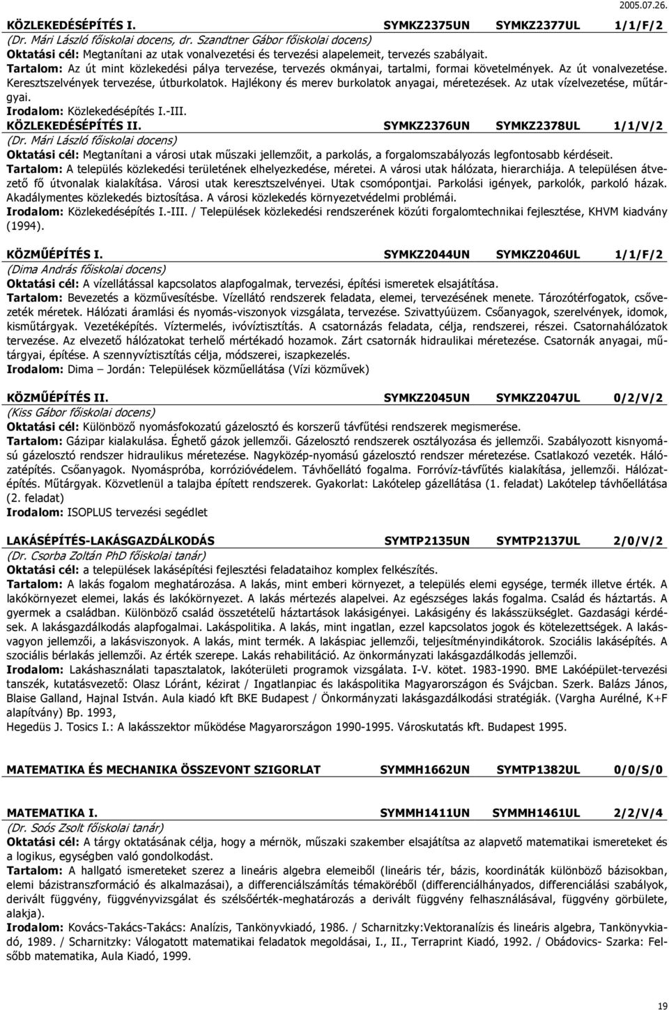 Tartalom: Az út mint közlekedési pálya tervezése, tervezés okmányai, tartalmi, formai követelmények. Az út vonalvezetése. Keresztszelvények tervezése, útburkolatok.