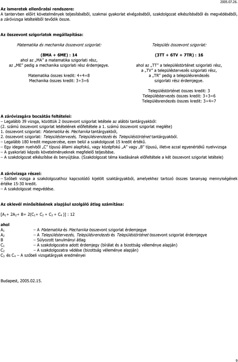 Az összevont szigorlatok megállapítása: Matematika és mechanika összevont szigorlat: (8MA + 6ME) : 14 ahol az MA a matematika szigorlati rész, az ME pedig a mechanika szigorlati rész érdemjegye.