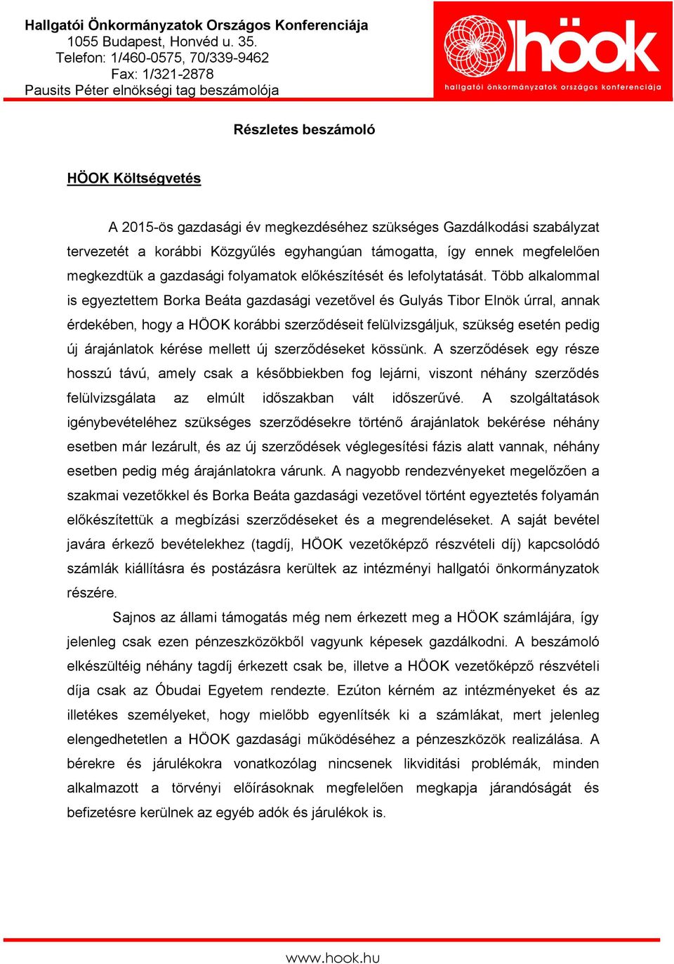 Több alkalommal is egyeztettem Borka Beáta gazdasági vezetővel és Gulyás Tibor Elnök úrral, annak érdekében, hogy a HÖOK korábbi szerződéseit felülvizsgáljuk, szükség esetén pedig új árajánlatok